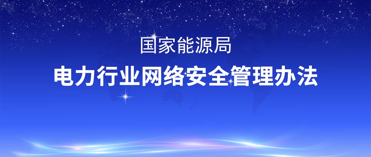 國(guó)家能源局修訂發(fā)布《電力行業(yè)網(wǎng)絡(luò)安全管理辦法》